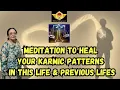 MEDITATION TO HEAL YOUR KARMIC PATTERNS IN THIS LIFE PREVIOUS LIFES
