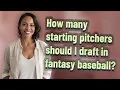 How many starting pitchers should I draft in fantasy baseball