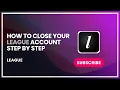 How to Close Your League Account Step by Step