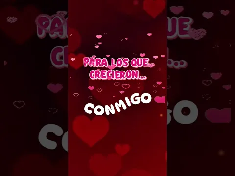 Psra lis que crecieron conmigo...