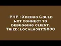 PHP Xdebug Could not connect to debugging client Tried localhost 9000