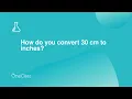 How do you convert 30 cm to inches