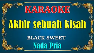 Download AKHIR SEBUAH KISAH - Black sweet | KARAOKE HD - Nada Pria MP3