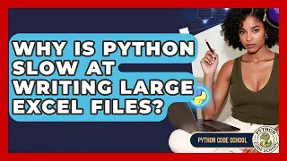 Why Is Python Slow At Writing Large Excel Files - Python Code School
