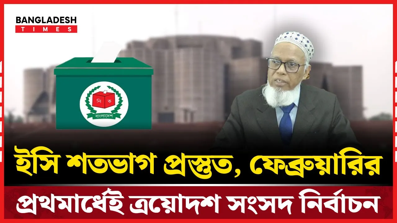 প্রস্তুত ইসি, ফেব্রুয়ারির প্রথমার্ধেই জাতীয় সংসদ নির্বাচন