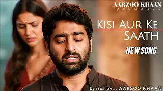 kisi aur ke saath sad hindi song emotional love u0026 heartbreak aarzoo khaan u0026 arijit singh vibe