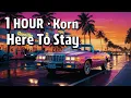 Download Lagu 1 HOUR | Korn · Here To Stay