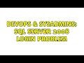 DevOps SysAdmins SQL Server 2008 Login Problem 3 Solutions