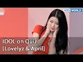 [ENG] IDOL on Quiz #6 (Lovelyz \u0026 April) KBS WORLD TV legend program requested by fans | KBS WORLD TV
