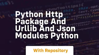 Python HTTP package and urllib and JSON modules Python