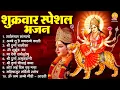 Lagu शुक्रवार भक्ति भजन : सर्वमंगल मांगल्ये, ॐ भूर्भुवः स्वः, या देवी सर्व भूतेषु, दुर्गा चालीसा व आरती