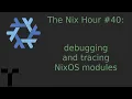 The Nix Hour debugging and tracing NixOS modules
