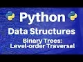 Binary Trees in Python Level-order Traversal
