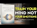 How to Train Your Mind to Obey You Not Your Emotions Mindset book