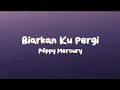 Biarkan Ku Pergi - Poppy Mercury (Lyrics)
