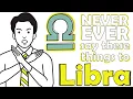 NEVER EVER say these things to LIBRA