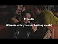 Lagu Fri(end)s - V (Karaoke with lyrics and backing vocals)