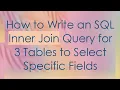 How to Write an SQL Inner Join Query for 3 Tables to Select Specific Fields