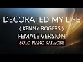 DECORATED MY LIFE ( FEMALE VERSION ) ( KENNY ROGERS ) PH KARAOKE PIANO by REQUEST (COVER_CY)