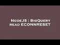 NodeJS BigQuery read ECONNRESET
