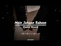 Download Lagu Main Jahaan Rahoon Slowed Reverb Song | Rahat Fateh Ali Khan , Himesh Reshammiya | Dhruv Sharma |