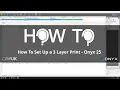 How To Set Up a 3 Layer Print - Onyx 25
