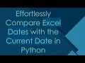 Effortlessly Compare Excel Dates with the Current Date in Python
