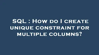 SQL How do I create unique constraint for multiple columns