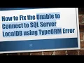 How to Fix the Unable to Connect to SQL Server LocalDB using TypeORM Error