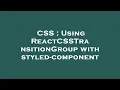 CSS Using ReactCSSTransitionGroup with styled-component