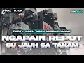 Download Lagu DJ NGAPAIN REPOT X SU JAUH SA TANAM FULL BASS HOREG MIDDLE NULUP VIRAL