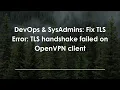 DevOps SysAdmins Fix TLS Error TLS handshake failed on OpenVPN client