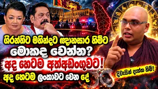 ශිරන්තිට මහින්දට ඥානසාර හිමිට මොකද වෙන්න? මීළඟට අත්අඩංගුවට කවුද? අදහෙටම ලංකාවට වෙන දේ දිවැසින් දැක්ක