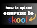 How to Upload Courses to Skool