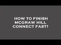 How to finish mcgraw hill connect fast
