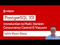 Introduction to Multi-Version Concurrency Control and Vacuum PostgreSQL 101