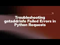 Troubleshooting getaddrinfo Failed Errors in Python Requests