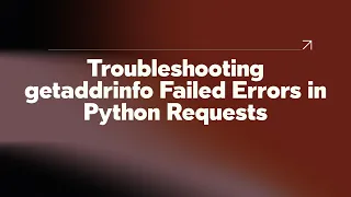 Troubleshooting getaddrinfo Failed Errors in Python Requests