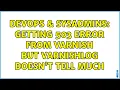 DevOps SysAdmins Getting 503 error from Varnish but varnishlog doesn t tell much 3 Solutions