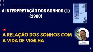 A Interpretação dos Sonhos (1) (1900) A Relação dos Sonhos com a Vida de Vigília