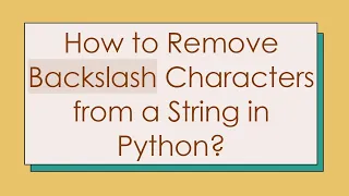 How to Remove Backslash Characters from a String in Python