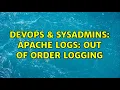 DevOps SysAdmins apache logs out of order logging