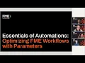 Essentials of Automations Optimizing FME Workflows with Parameters