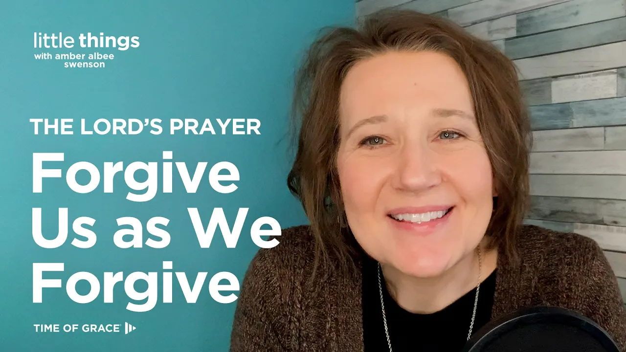 The Lord's Prayer: Forgive Us as We Forgive // Little Things With Amber Albee Swenson
