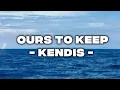 Download Lagu OURS TO KEEP - KENDIS (with lyrics)