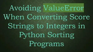 Avoiding ValueError When Converting Score Strings to Integers in Python Sorting Programs