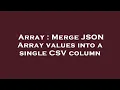 Array Merge JSON Array values into a single CSV column
