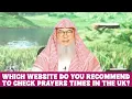 Which timetable do you recommend to check prayer times in the UK assim al hakeem