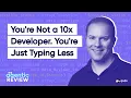 You re Not a 10x Developer You re Just Typing Less