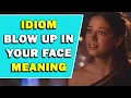 Idiom Blow Up In Your Face Meaning